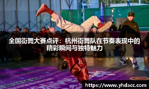 全国街舞大赛点评：杭州街舞队在节奏表现中的精彩瞬间与独特魅力
