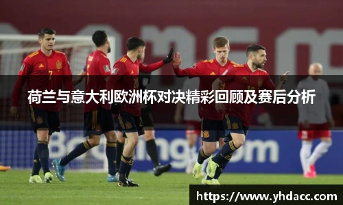 荷兰与意大利欧洲杯对决精彩回顾及赛后分析